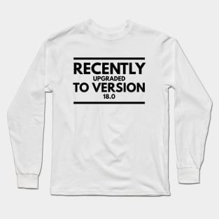 Recently Upgraded To Version 18.0 - Birthday Long Sleeve T-Shirt